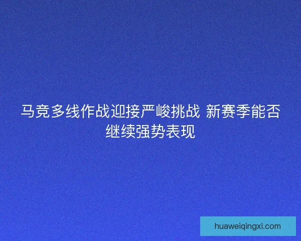 马竞多线作战迎接严峻挑战 新赛季能否继续强势表现